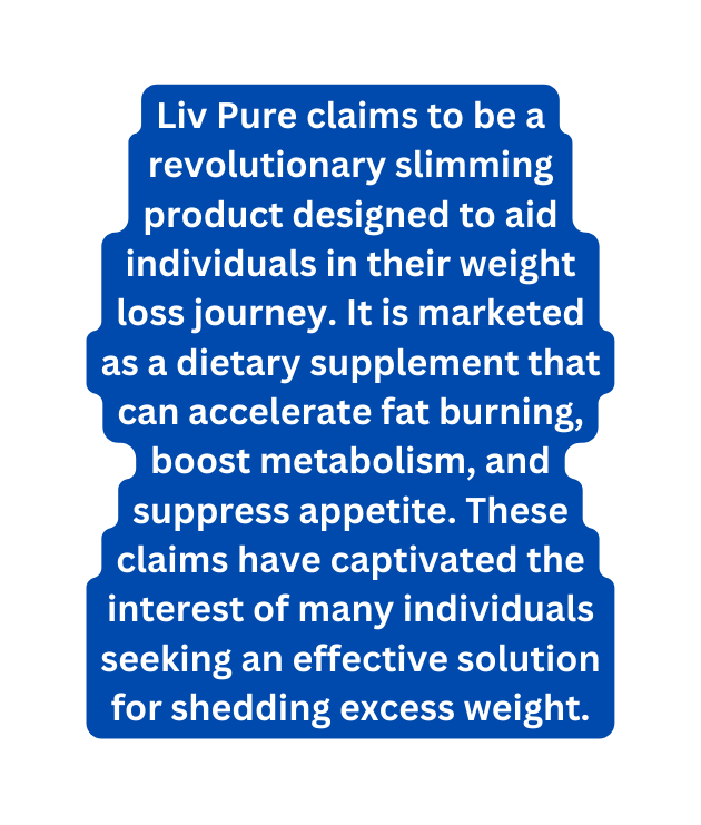 Liv Pure claims to be a revolutionary slimming product designed to aid individuals in their weight loss journey It is marketed as a dietary supplement that can accelerate fat burning boost metabolism and suppress appetite These claims have captivated the interest of many individuals seeking an effective solution for shedding excess weight