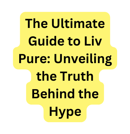 The Ultimate Guide to Liv Pure Unveiling the Truth Behind the Hype