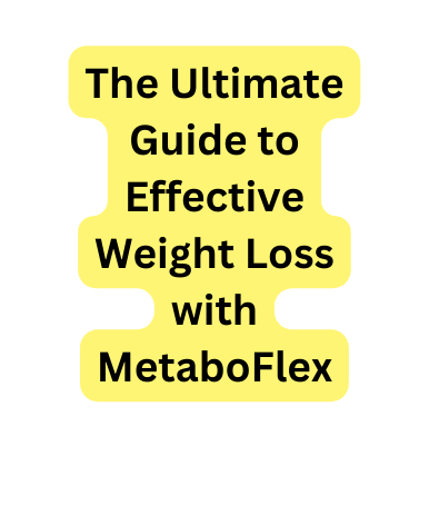 The Ultimate Guide to Effective Weight Loss with MetaboFlex