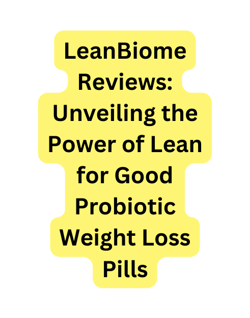 LeanBiome Reviews Unveiling the Power of Lean for Good Probiotic Weight Loss Pills